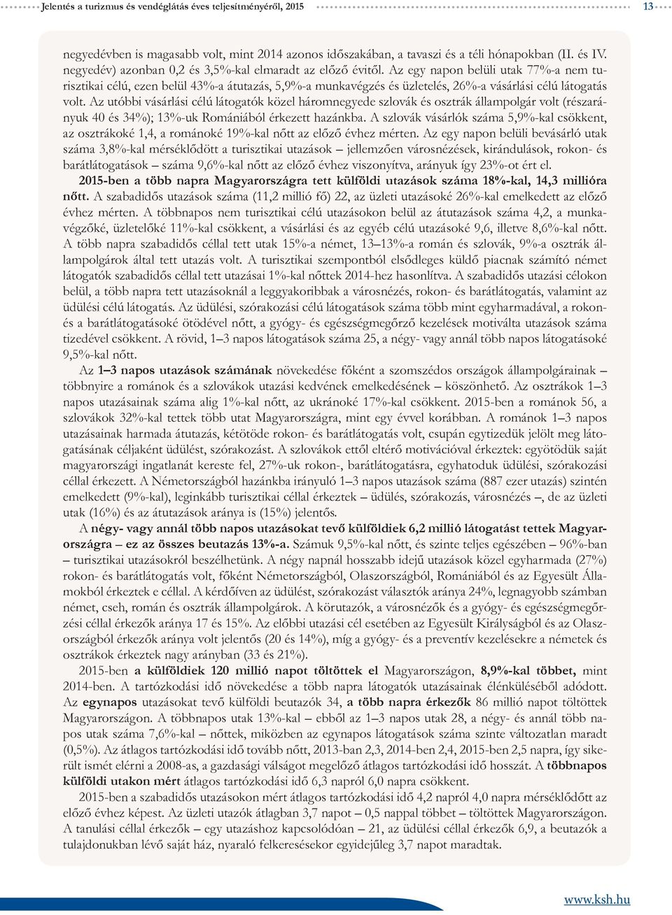 Az egy napon belüli utak 77%-a nem turisztikai célú, ezen belül 43%-a átutazás, 5,9%-a munkavégzés és üzletelés, 26%-a vásárlási célú látogatás volt.