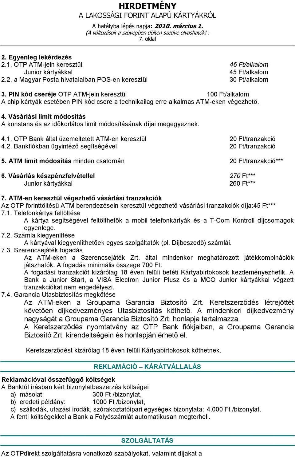 Vásárlási limit módosítás A konstans és az időkorlátos limit módosításának díjai megegyeznek. 4.1. OTP Bank által üzemeltetett ATM-en keresztül 20 /tranzakció 4.2. Bankfiókban ügyintéző segítségével 20 /tranzakció 5.