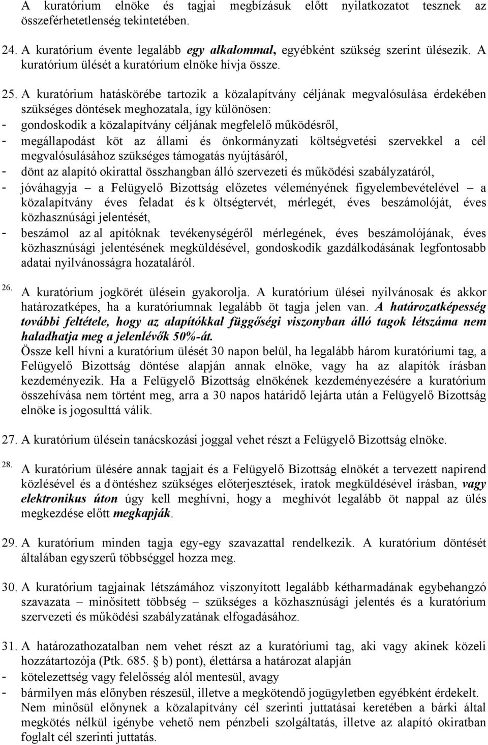 A kuratórium hatáskörébe tartozik a közalapítvány céljának megvalósulása érdekében szükséges döntések meghozatala, így különösen: - gondoskodik a közalapítvány céljának megfelelő működésről, -