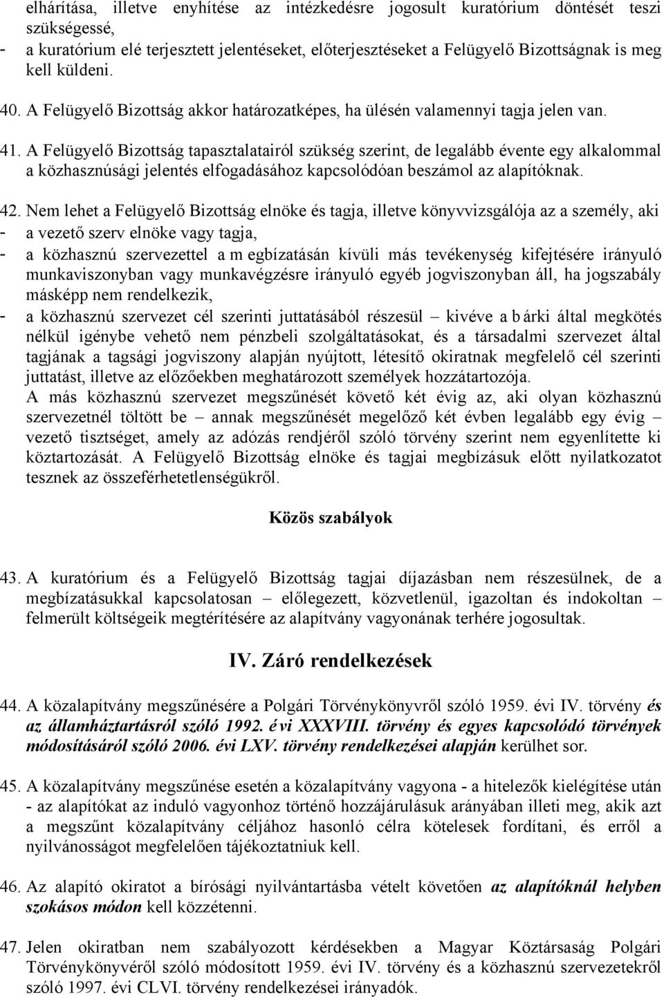 A Felügyelő Bizottság tapasztalatairól szükség szerint, de legalább évente egy alkalommal a közhasznúsági jelentés elfogadásához kapcsolódóan beszámol az alapítóknak. 42.