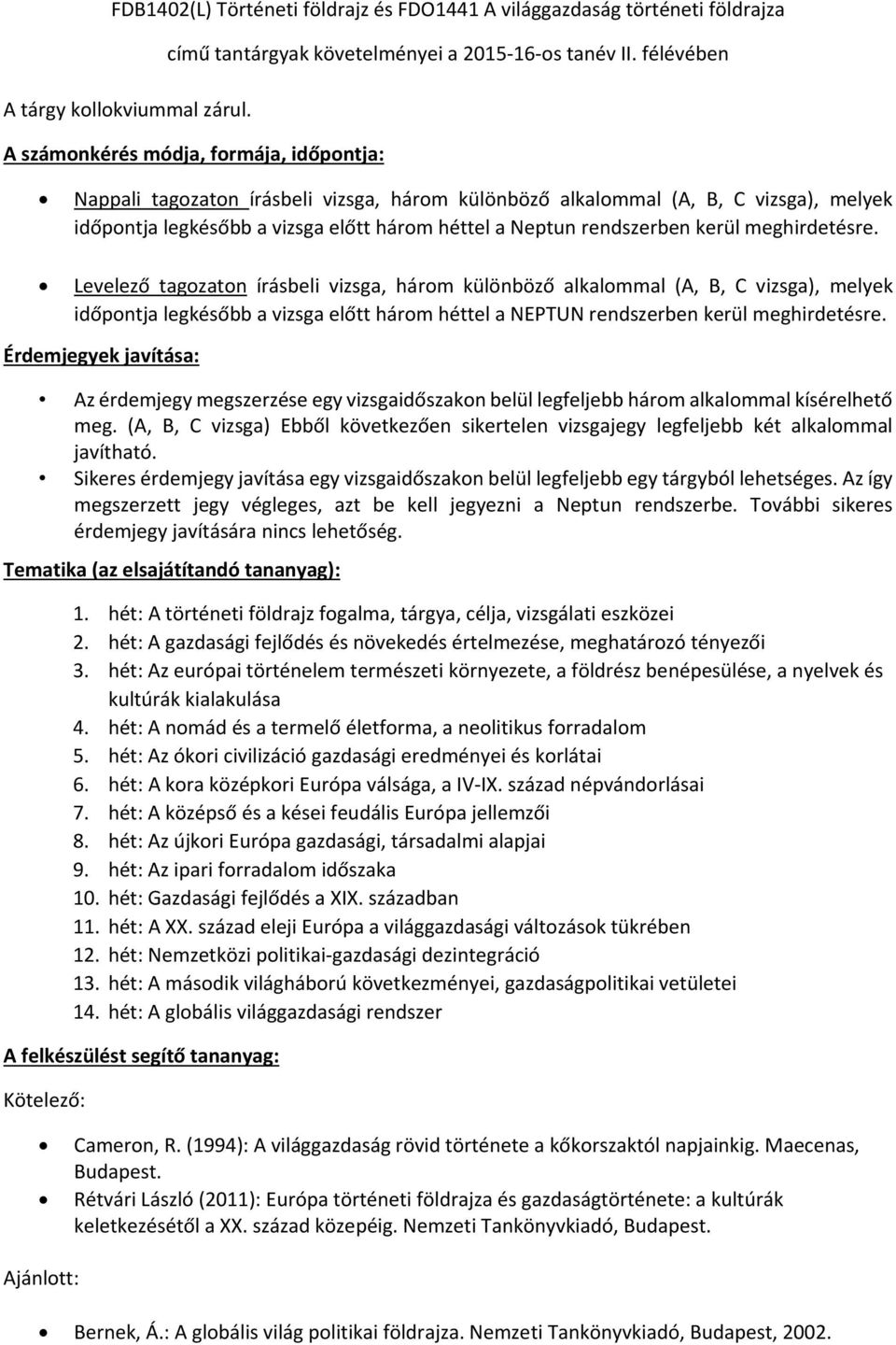 hét: Az európai történelem természeti környezete, a földrész benépesülése, a nyelvek és kultúrák kialakulása 4. hét: A nomád és a termelő életforma, a neolitikus forradalom 5.