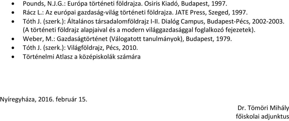 ): Általános társadalomföldrajz I II. Dialóg Campus, Budapest Pécs, 2002 2003.