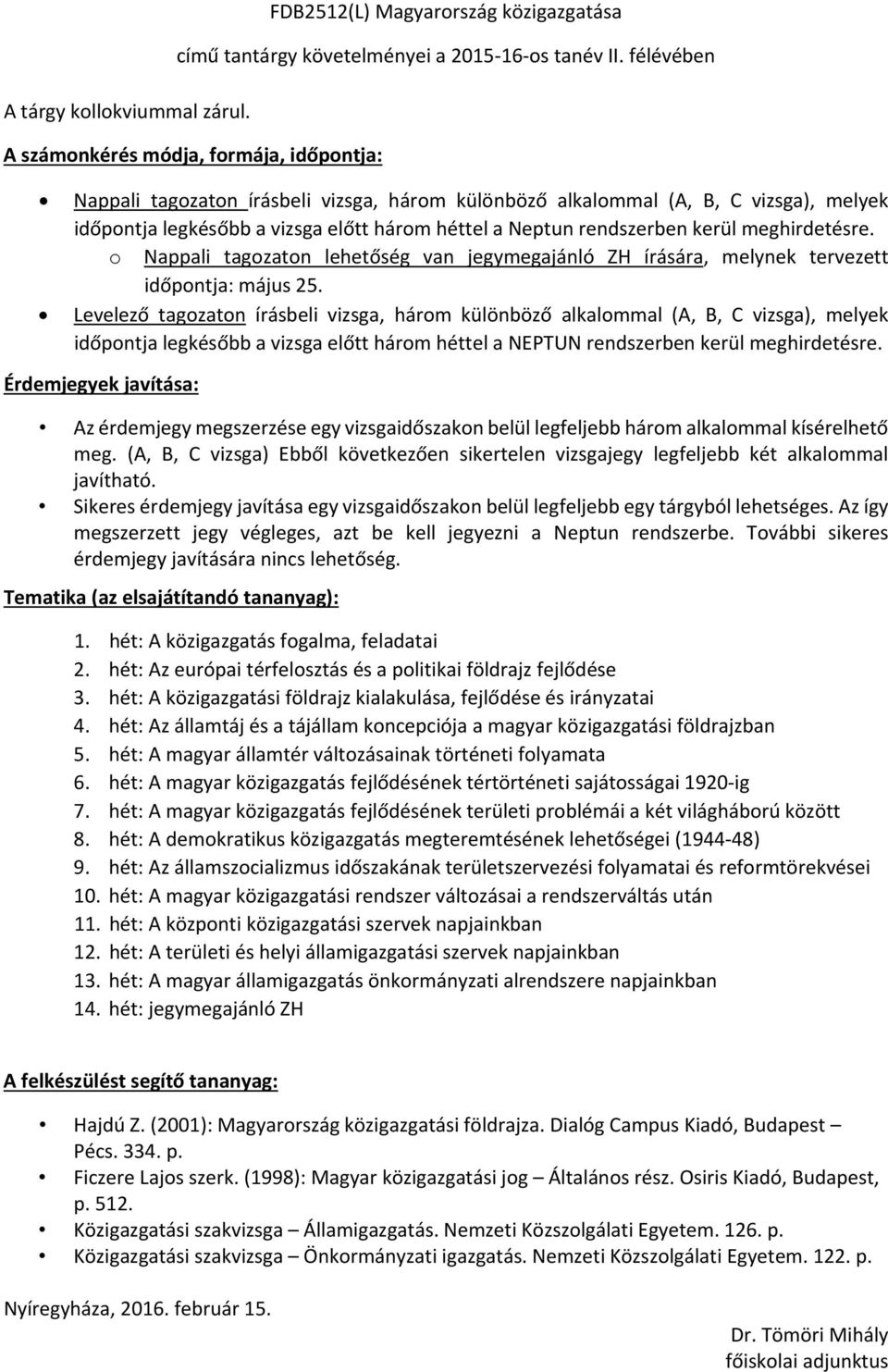 hét: Az államtáj és a tájállam koncepciója a magyar közigazgatási földrajzban 5. hét: A magyar államtér változásainak történeti folyamata 6.