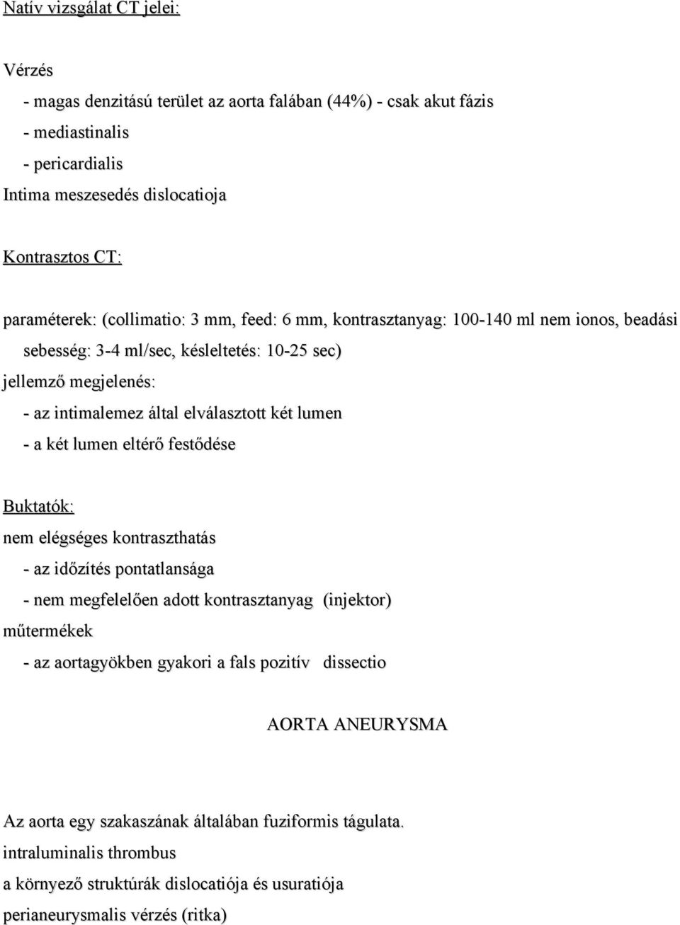 a két lumen eltérő festődése Buktatók: nem elégséges kontraszthatás - az időzítés pontatlansága - nem megfelelően adott kontrasztanyag (injektor) műtermékek - az aortagyökben gyakori a fals