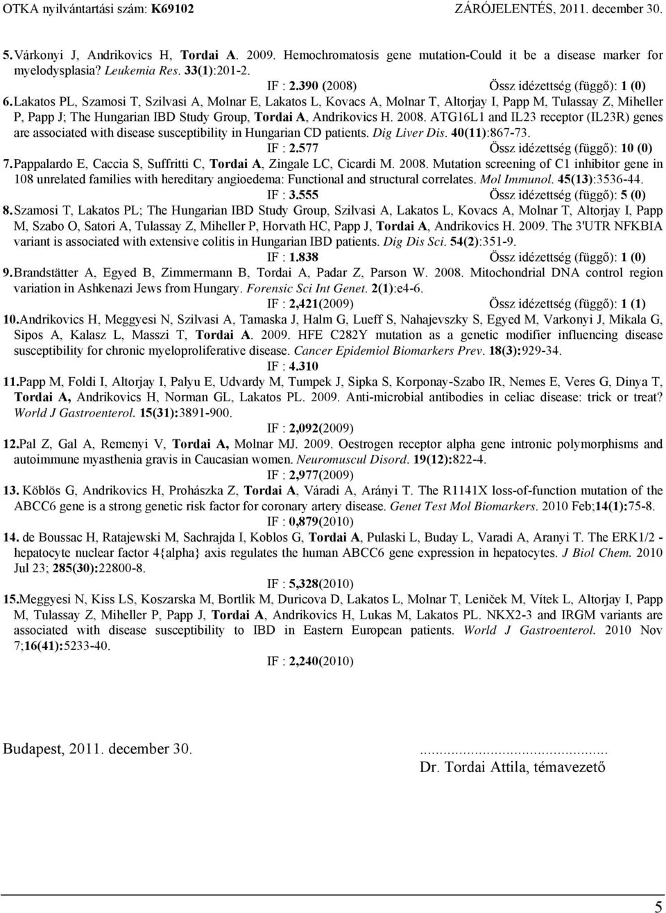 Lakatos PL, Szamosi T, Szilvasi A, Molnar E, Lakatos L, Kovacs A, Molnar T, Altorjay I, Papp M, Tulassay Z, Miheller P, Papp J; The Hungarian IBD Study Group, Tordai A, Andrikovics H. 2008.