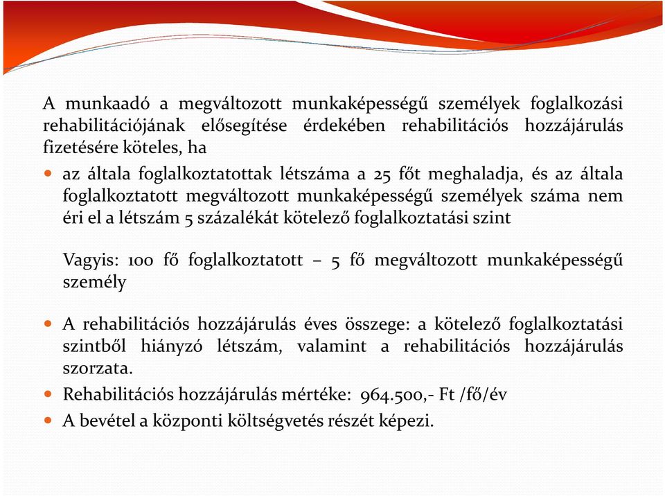 foglalkoztatási szint Vagyis: 100 fő foglalkoztatott 5 fő megváltozott munkaképességű személy A rehabilitációs hozzájárulás éves összege: a kötelező foglalkoztatási