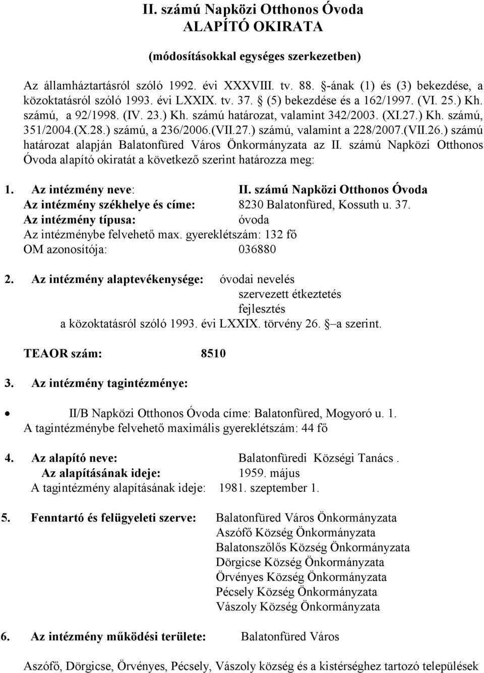 (VII.26.) számú határozat alapján Balatonfüred Város Önkormányzata az II. számú Napközi Otthonos Óvoda alapító okiratát a következő szerint határozza meg: 1. Az intézmény neve: II.