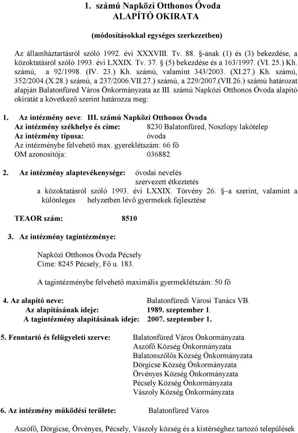 (VII.26.) számú határozat alapján Balatonfüred Város Önkormányzata az III. számú Napközi Otthonos Óvoda alapító okiratát a következő szerint határozza meg: 1. Az intézmény neve: III.