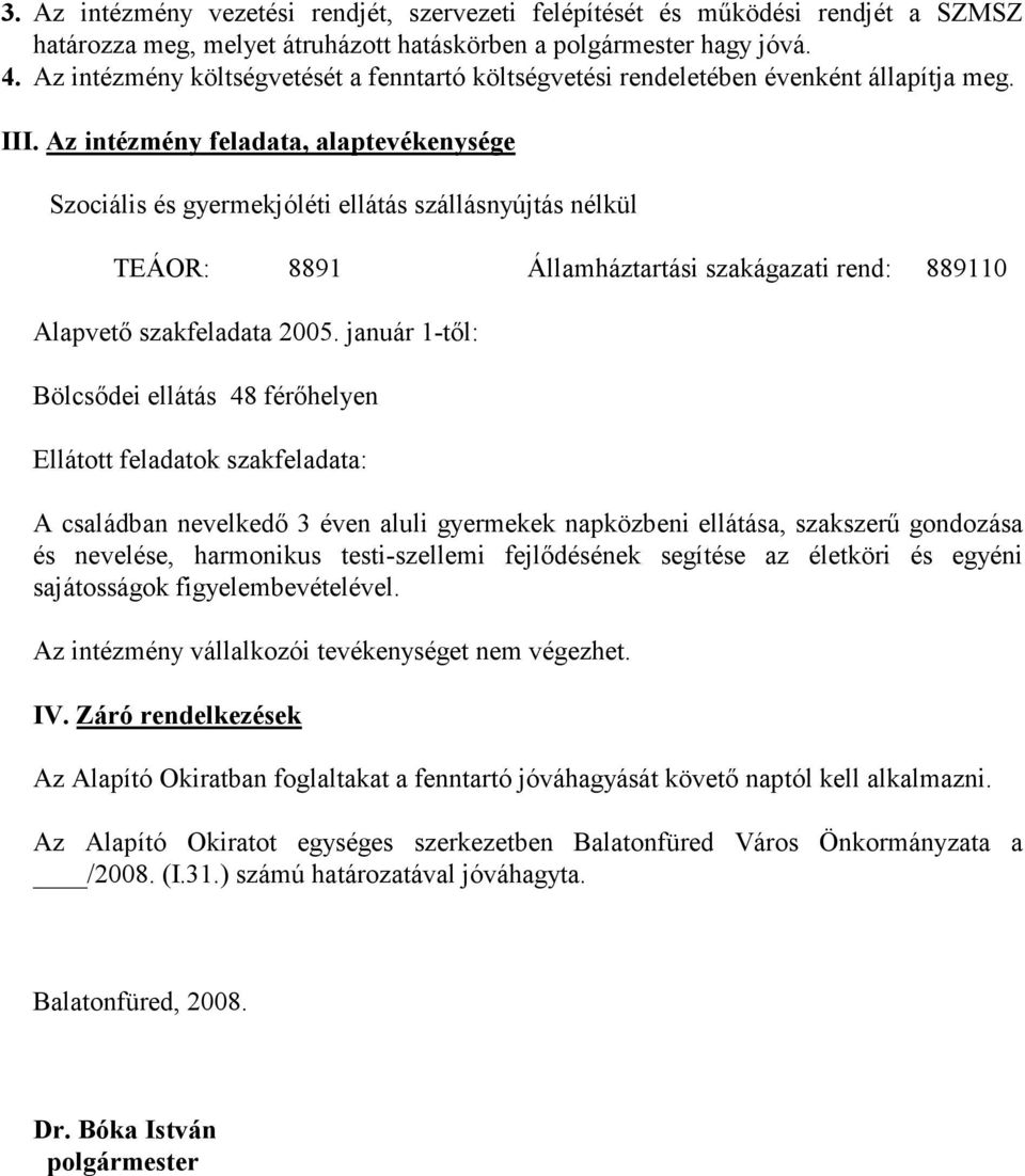 Az intézmény feladata, alaptevékenysége Szociális és gyermekjóléti ellátás szállásnyújtás nélkül TEÁOR: 8891 Államháztartási szakágazati rend: 889110 Alapvető szakfeladata 2005.