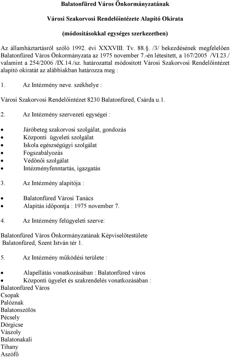 határozattal módosított Városi Szakorvosi Rendelőintézet alapító okiratát az alábbiakban határozza meg : 1. Az Intézmény neve. székhelye : Városi Szakorvosi Rendelőintézet 8230 Balatonfüred, Csárda u.