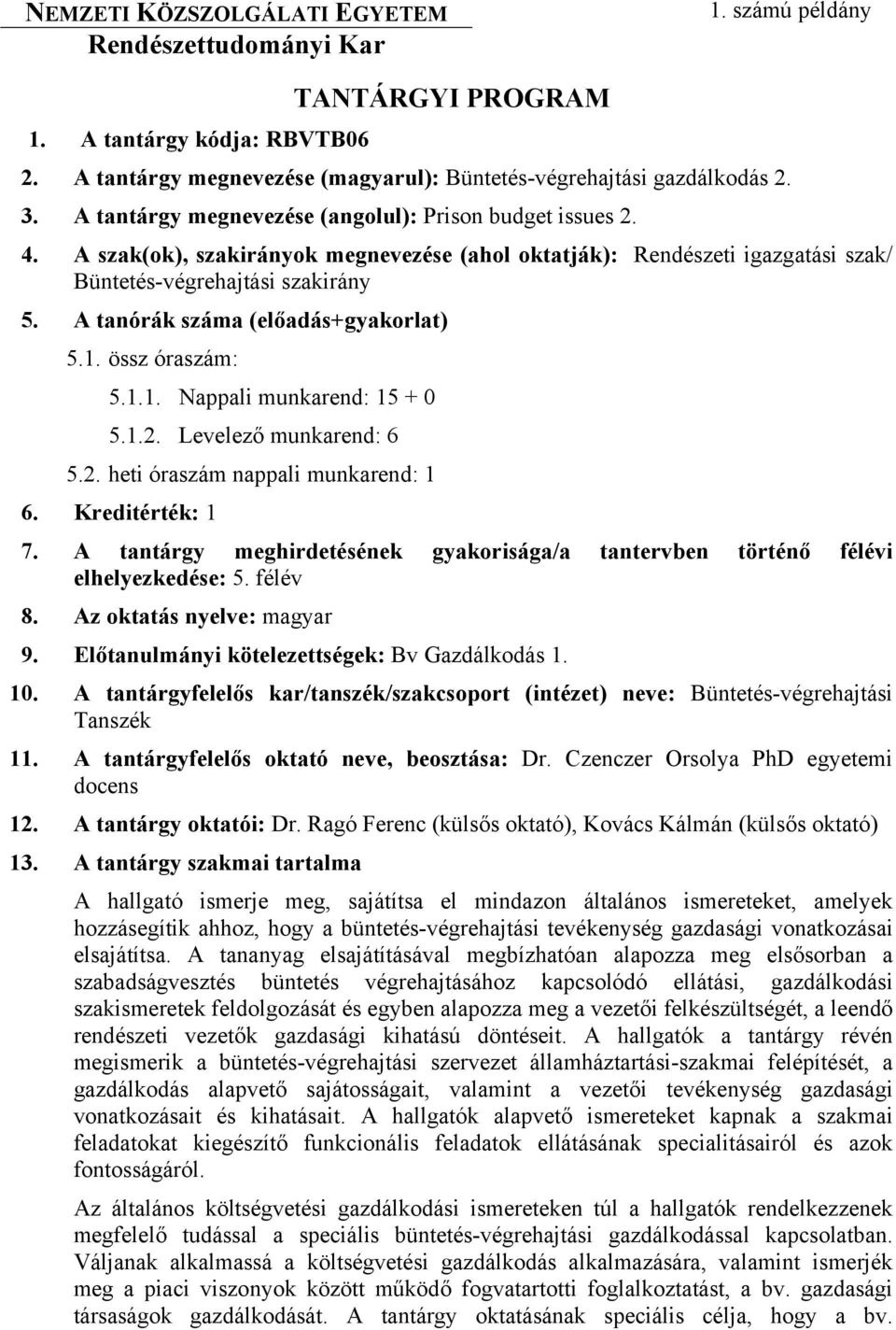 A tanórák száma (előadás+gyakorlat) 5.1. össz óraszám: 5.1.1. Nappali munkarend: 15 + 0 5.1.2. Levelező munkarend: 6 5.2. heti óraszám nappali munkarend: 1 6. Kreditérték: 1 7.