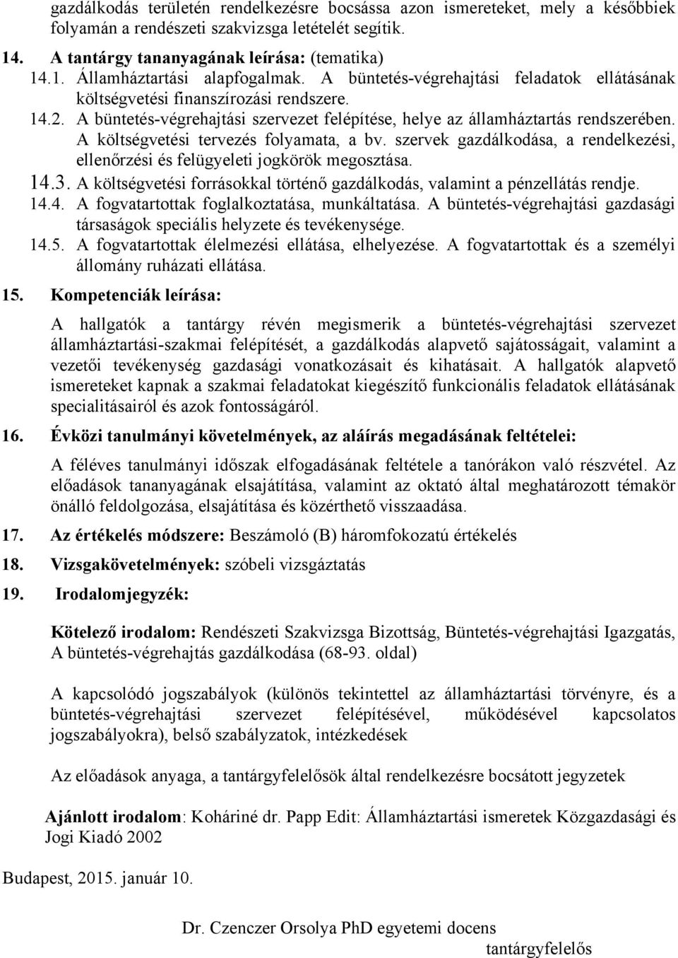 A költségvetési tervezés folyamata, a bv. szervek gazdálkodása, a rendelkezési, ellenőrzési és felügyeleti jogkörök megosztása. 14.3.