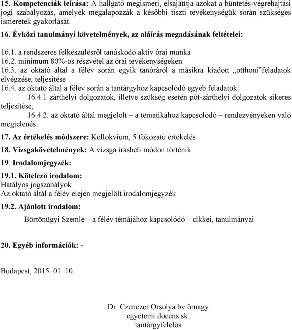 az oktató által a félév során egyik tanóráról a másikra kiadott otthoni feladatok elvégzése, teljesítése 16.4.