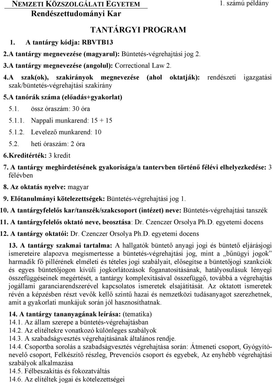 A tanórák száma (előadás+gyakorlat) 5.1. össz óraszám: 30 óra 5.1.1. Nappali munkarend: 15 + 15 5.1.2. Levelező munkarend: 10 5.2. heti óraszám: 2 óra 6.Kreditérték: 3 kredit 7.