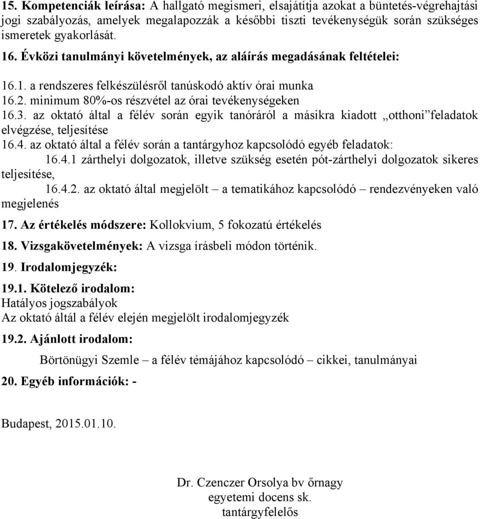 az oktató által a félév során egyik tanóráról a másikra kiadott otthoni feladatok elvégzése, teljesítése 16.4.