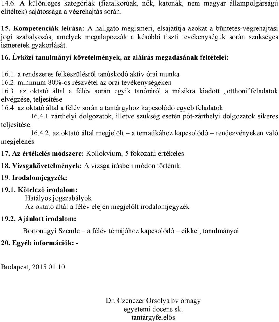 Évközi tanulmányi követelmények, az aláírás megadásának feltételei: 16.1. a rendszeres felkészülésről tanúskodó aktív órai munka 16.2. minimum 80%-os részvétel az órai tevékenységeken 16.3.