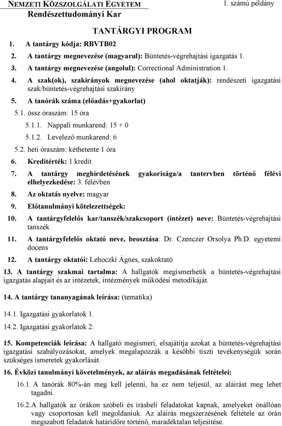 A tanórák száma (előadás+gyakorlat) 5.1. össz óraszám: 15 óra 5.1.1. Nappali munkarend: 15 + 0 5.1.2. Levelező munkarend: 6 5.2. heti óraszám: kéthetente 1 óra 6. Kreditérték: 1 kredit 7.