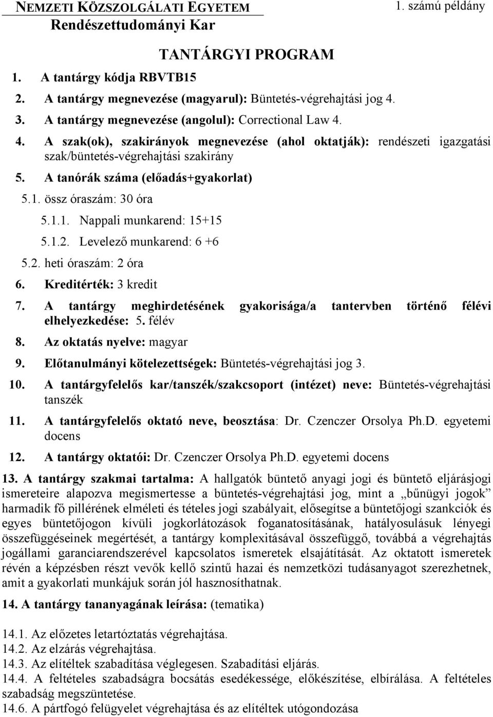 A tanórák száma (előadás+gyakorlat) 5.1. össz óraszám: 30 óra 5.1.1. Nappali munkarend: 15+15 5.1.2. Levelező munkarend: 6 +6 5.2. heti óraszám: 2 óra 6. Kreditérték: 3 kredit 7.