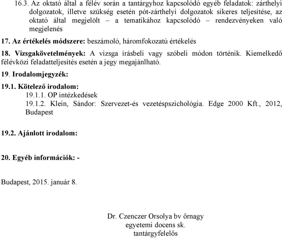 Vizsgakövetelmények: A vizsga írásbeli vagy szóbeli módon történik. Kiemelkedő félévközi feladatteljesítés esetén a jegy megajánlható. 19. Irodalomjegyzék: 19.1. Kötelező irodalom: 19.1.1. OP intézkedések 19.