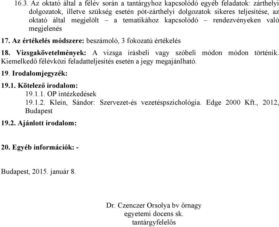 Vizsgakövetelmények: A vizsga írásbeli vagy szóbeli módon módon történik. Kiemelkedő félévközi feladatteljesítés esetén a jegy megajánlható. 19. Irodalomjegyzék: 19.1. Kötelező irodalom: 19.