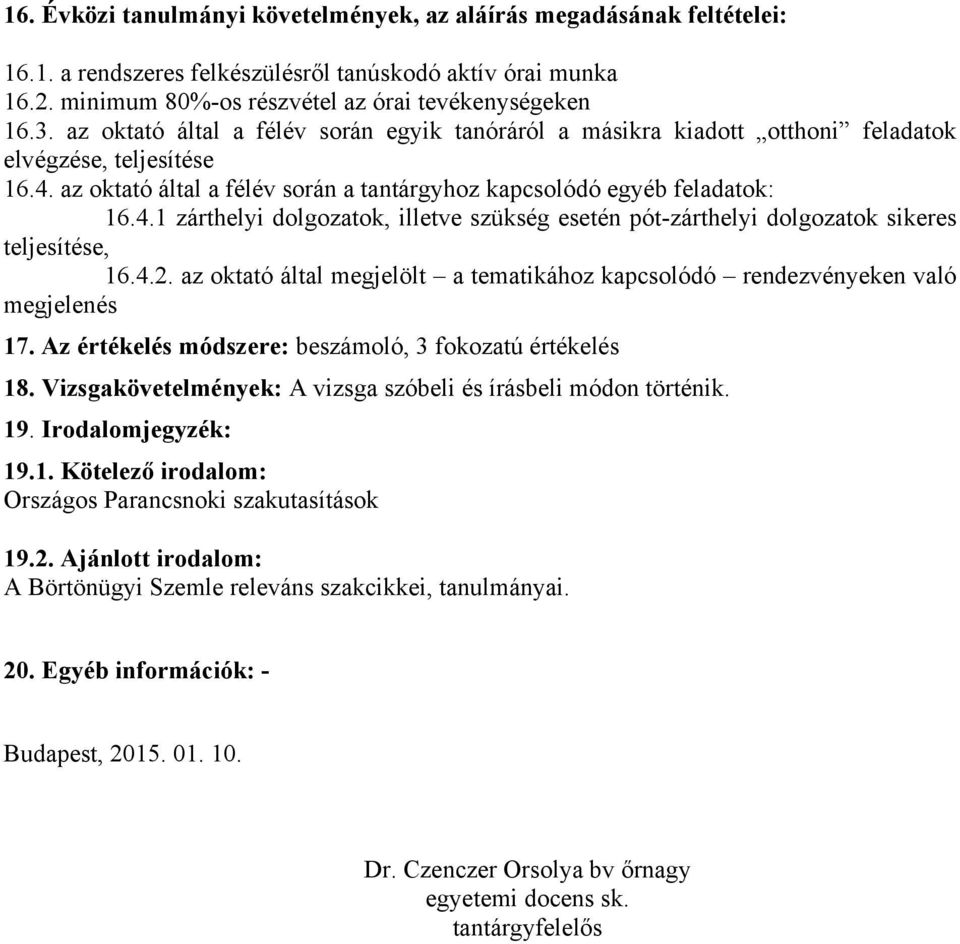 az oktató által a félév során a tantárgyhoz kapcsolódó egyéb feladatok: 16.4.1 zárthelyi dolgozatok, illetve szükség esetén pót-zárthelyi dolgozatok sikeres teljesítése, 16.4.2.