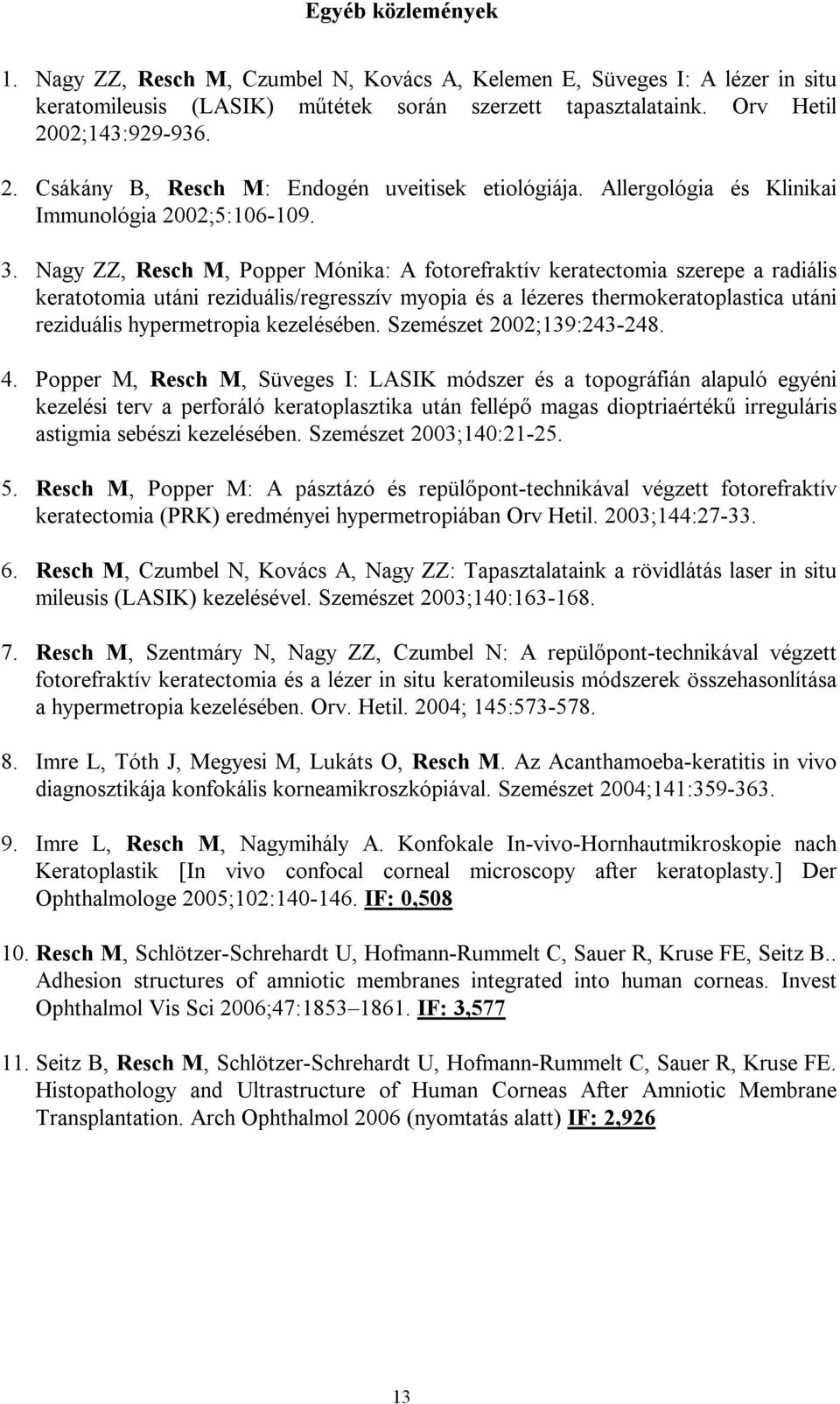 Nagy ZZ, Resch M, Popper Mónika: A fotorefraktív keratectomia szerepe a radiális keratotomia utáni reziduális/regresszív myopia és a lézeres thermokeratoplastica utáni reziduális hypermetropia