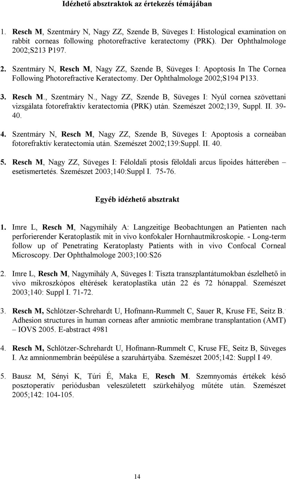 , Nagy ZZ, Szende B, Süveges I: Nyúl cornea szövettani vizsgálata fotorefraktív keratectomia (PRK) után. Szemészet 2002;139, Suppl. II. 39-40. 4.