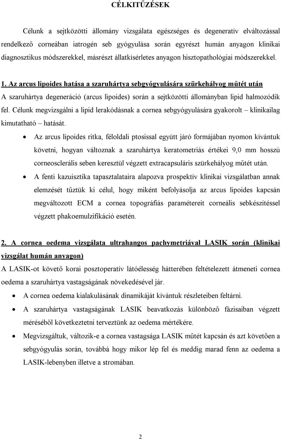 Az arcus lipoides hatása a szaruhártya sebgyógyulására szürkehályog műtét után A szaruhártya degeneráció (arcus lipoides) során a sejtközötti állományban lipid halmozódik fel.