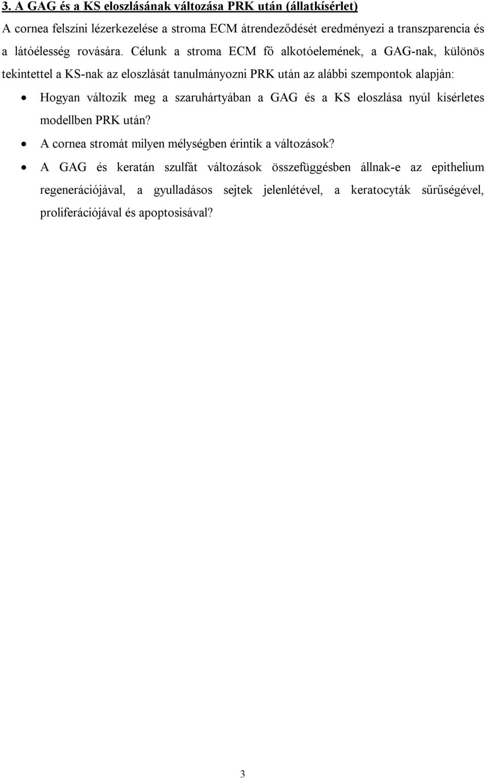 Célunk a stroma ECM fő alkotóelemének, a GAG-nak, különös tekintettel a KS-nak az eloszlását tanulmányozni PRK után az alábbi szempontok alapján: Hogyan változik meg a