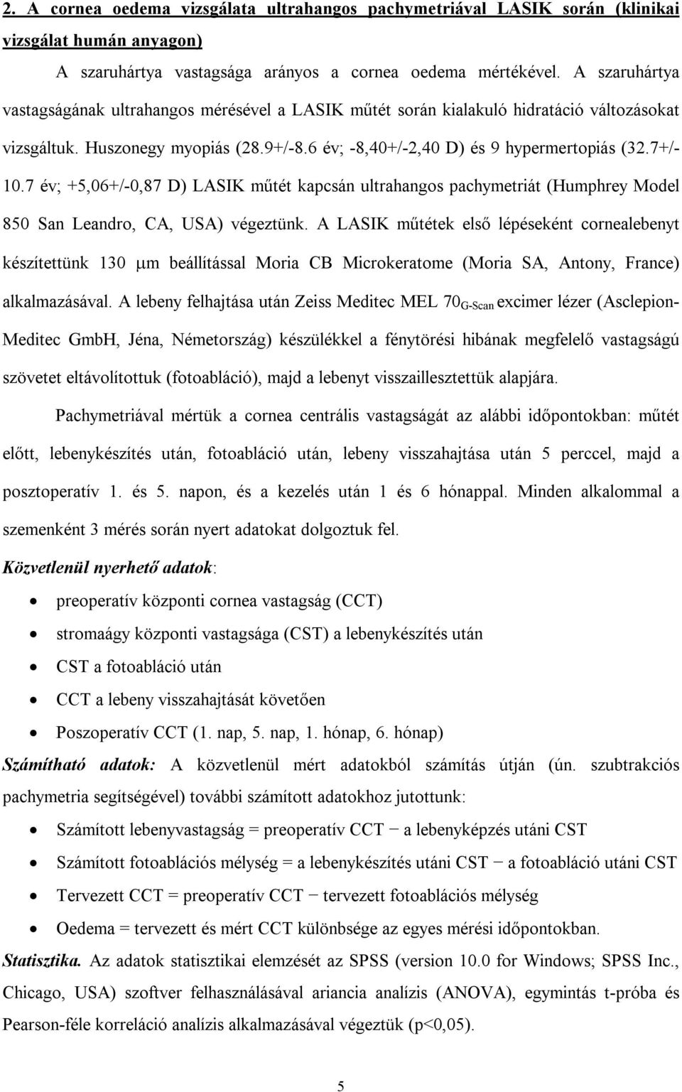 7 év; +5,06+/-0,87 D) LASIK műtét kapcsán ultrahangos pachymetriát (Humphrey Model 850 San Leandro, CA, USA) végeztünk.