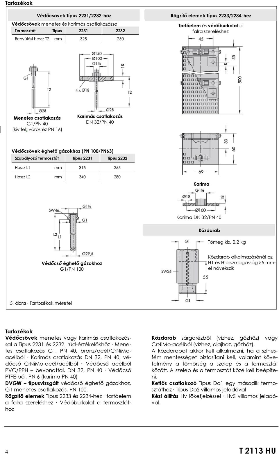 2232 Hossz L1 mm 315 255 Hossz L2 mm 340 280 Karima Karima DN 32/PN 40 Közdarab Tömeg kb. 0,2 kg Védőcső éghető gázokhoz G1/PN 100 Közdarab alkalmazásánál az H1 és H összmagasság 55 mmel növekszik 5.