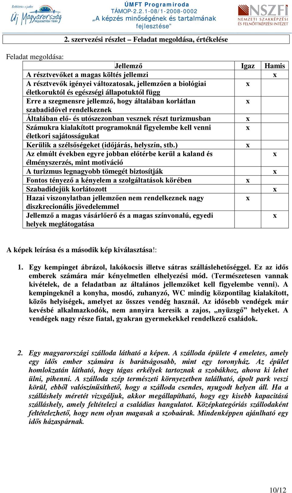 kialakított programoknál figyelembe kell venni életkori sajátosságukat Kerülik a szélsőségeket (időjárás, helyszín, stb.