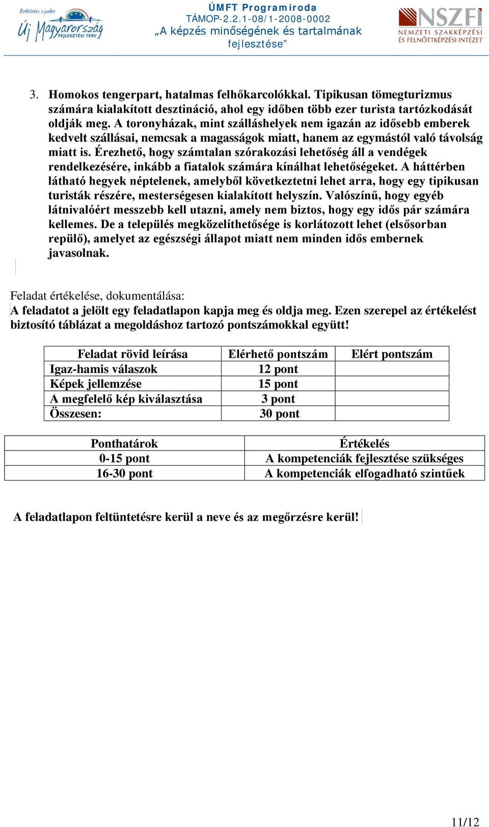 Érezhető, hogy számtalan szórakozási lehetőség áll a vendégek rendelkezésére, inkább a fiatalok számára kínálhat lehetőségeket.