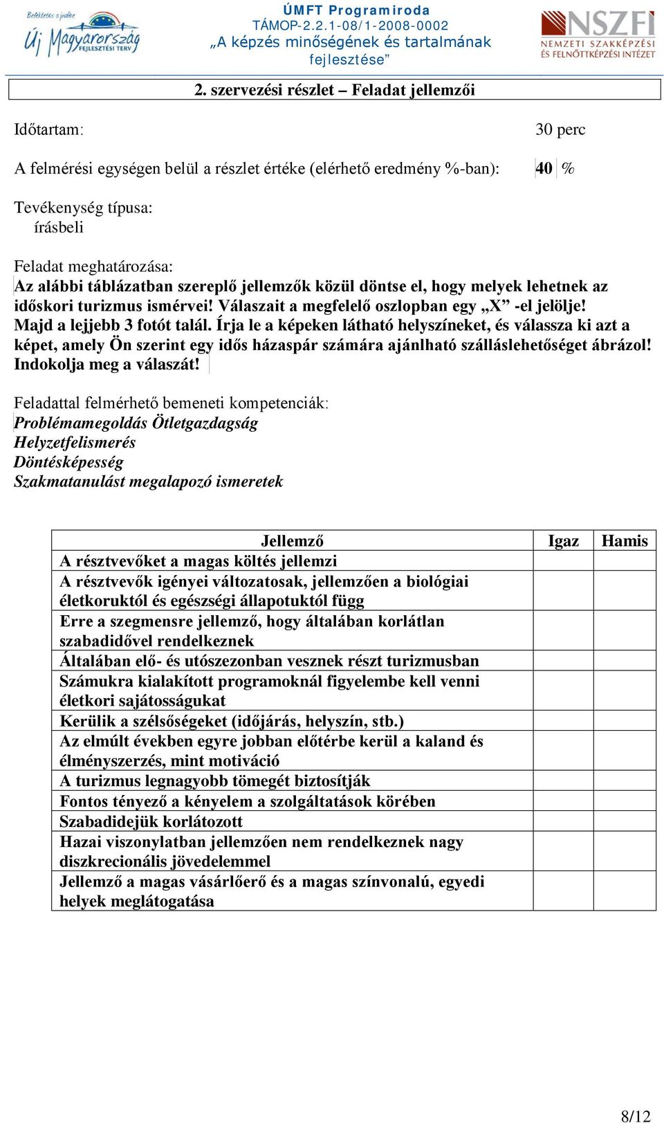 Írja le a képeken látható helyszíneket, és válassza ki azt a képet, amely Ön szerint egy idős házaspár számára ajánlható szálláslehetőséget ábrázol! Indokolja meg a válaszát!