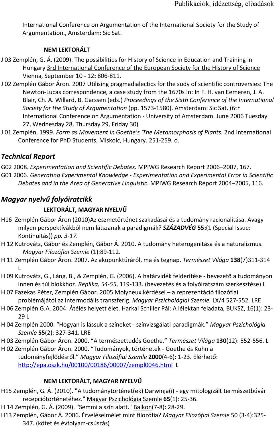 J 02 Zemplén Gábor Áron. 2007 Utilising pragmadialectics for the sudy of scientific controversies: The Newton Lucas correspondence, a case study from the 1670s In: In F. H. van Eemeren, J. A.
