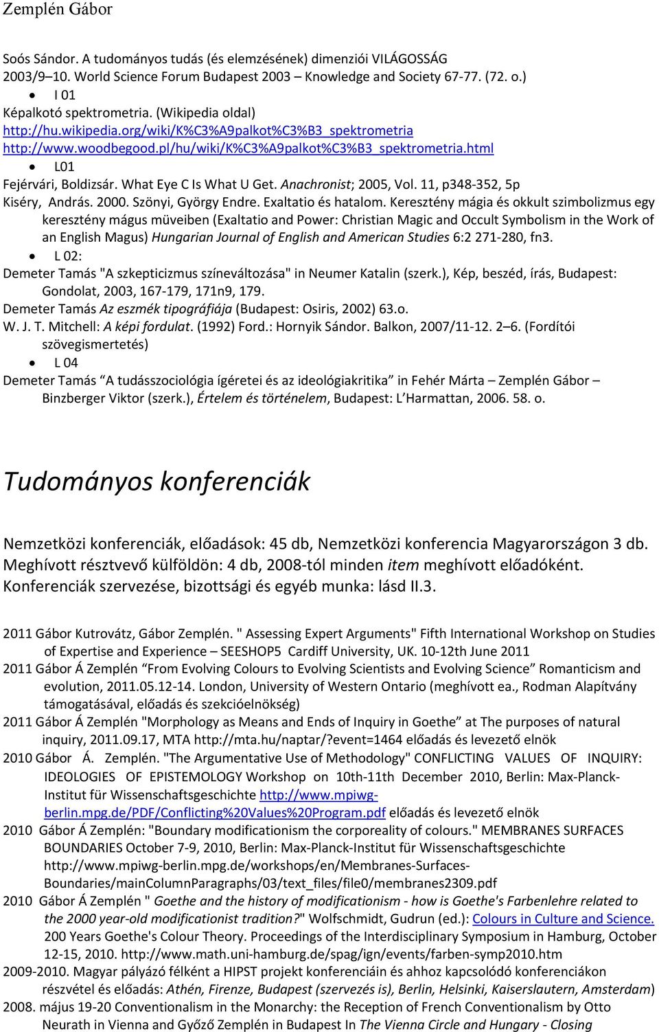 What Eye C Is What U Get. Anachronist; 2005, Vol. 11, p348 352, 5p Kiséry, András. 2000. Szönyi, György Endre. Exaltatio és hatalom.