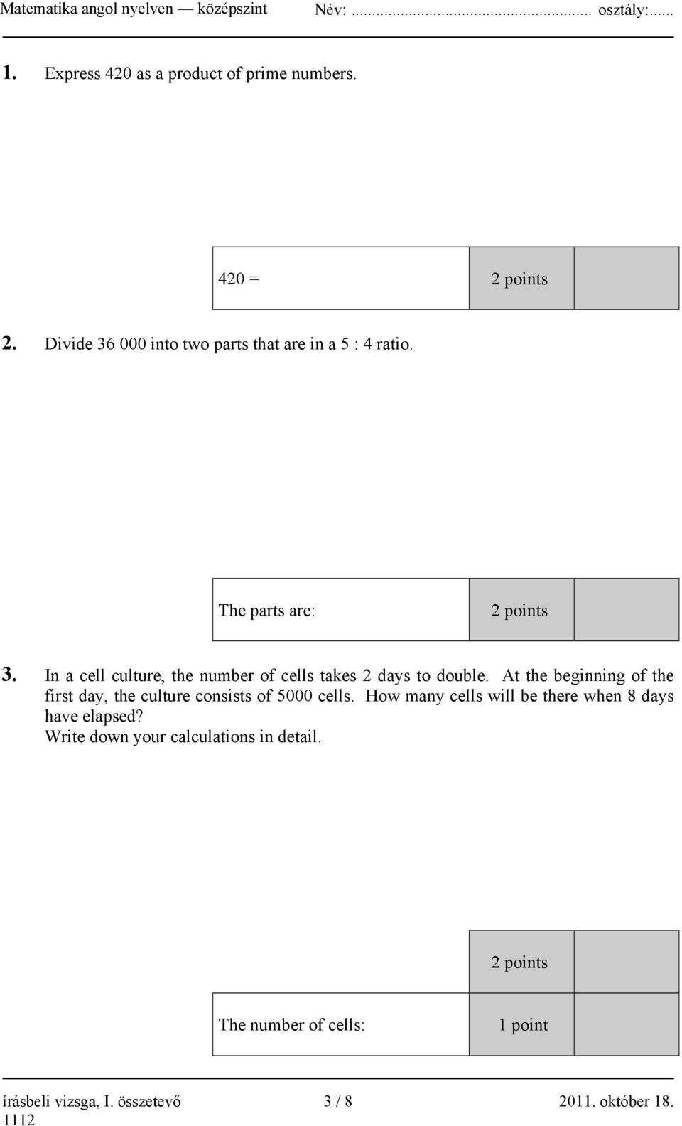 In a cell culture, the number of cells takes 2 days to double.