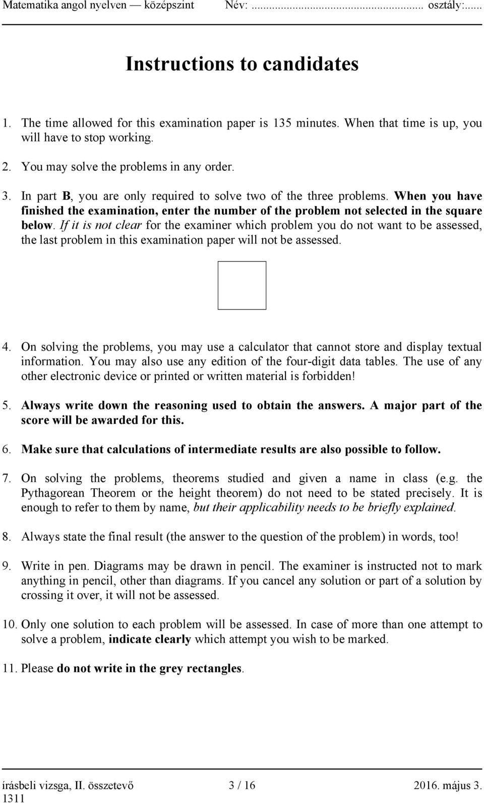 If it is not clear for the examiner which problem you do not want to be assessed, the last problem in this examination paper will not be assessed. 4.