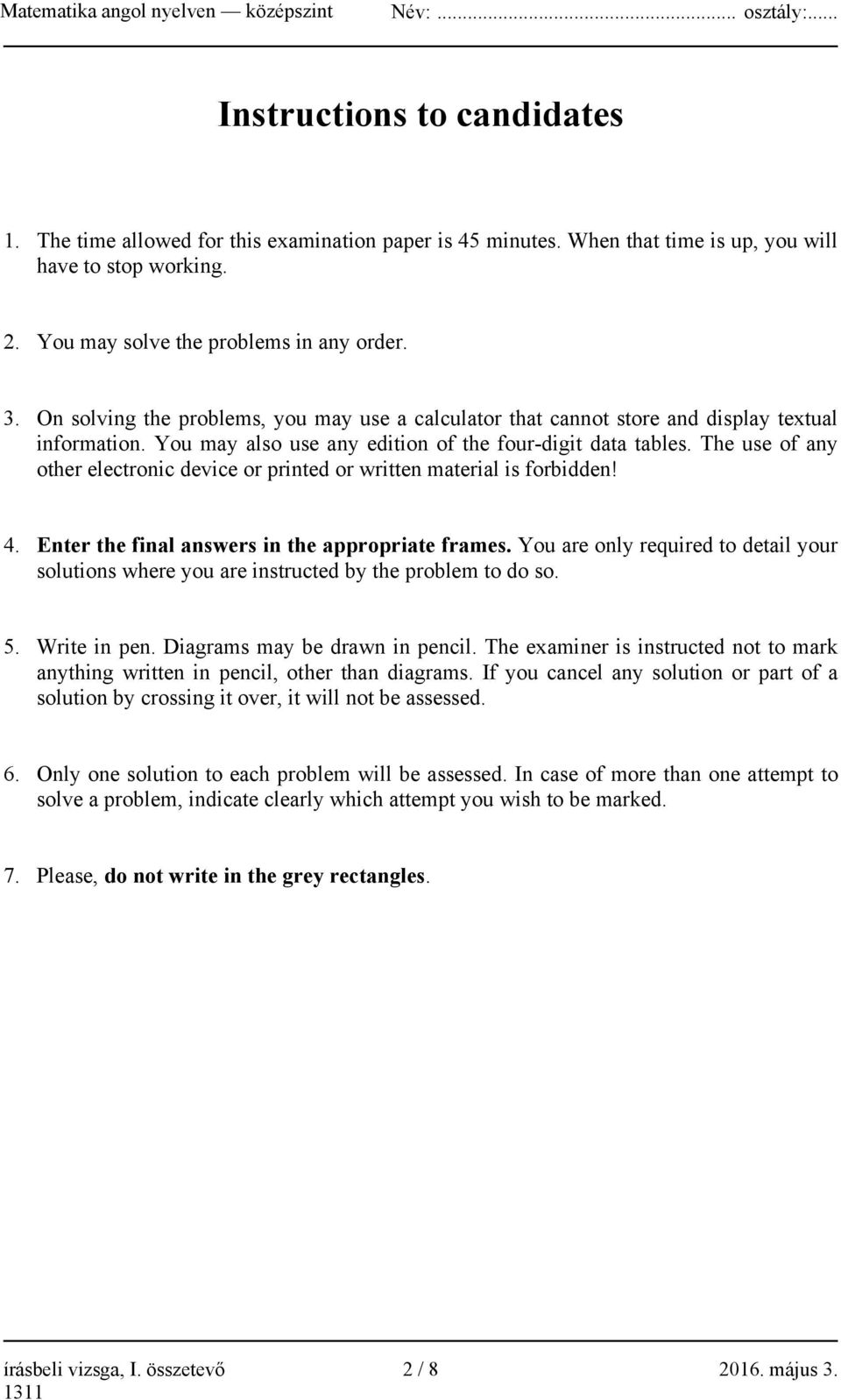 The use of any other electronic device or printed or written material is forbidden! 4. Enter the final answers in the appropriate frames.