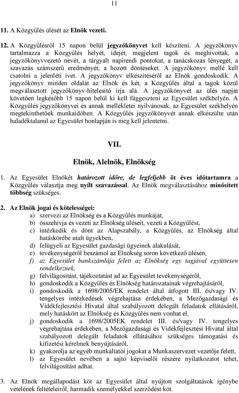 eredményét, a hozott döntéseket. A jegyzőkönyv mellé kell csatolni a jelenléti ívet. A jegyzőkönyv elkészítéséről az Elnök gondoskodik.