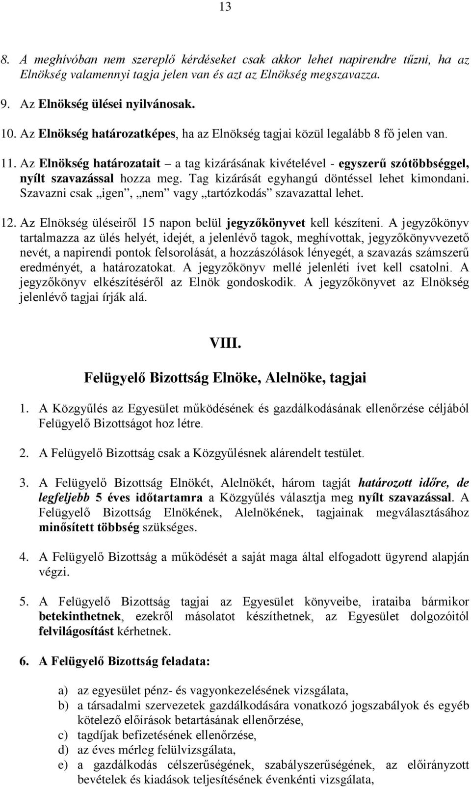 Tag kizárását egyhangú döntéssel lehet kimondani. Szavazni csak igen, nem vagy tartózkodás szavazattal lehet. 12. Az Elnökség üléseiről 15 napon belül jegyzőkönyvet kell készíteni.