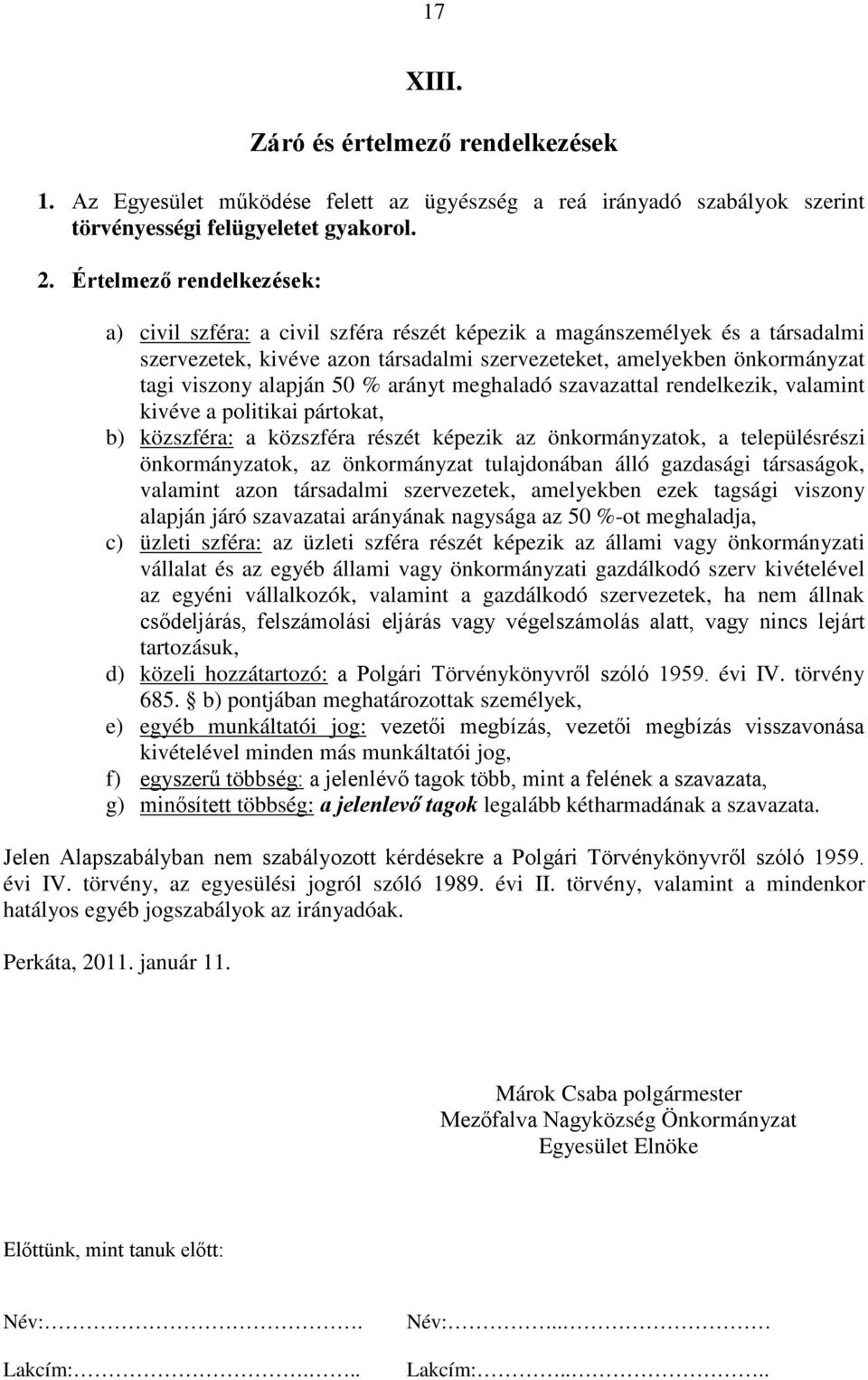 alapján 50 % arányt meghaladó szavazattal rendelkezik, valamint kivéve a politikai pártokat, b) közszféra: a közszféra részét képezik az önkormányzatok, a településrészi önkormányzatok, az