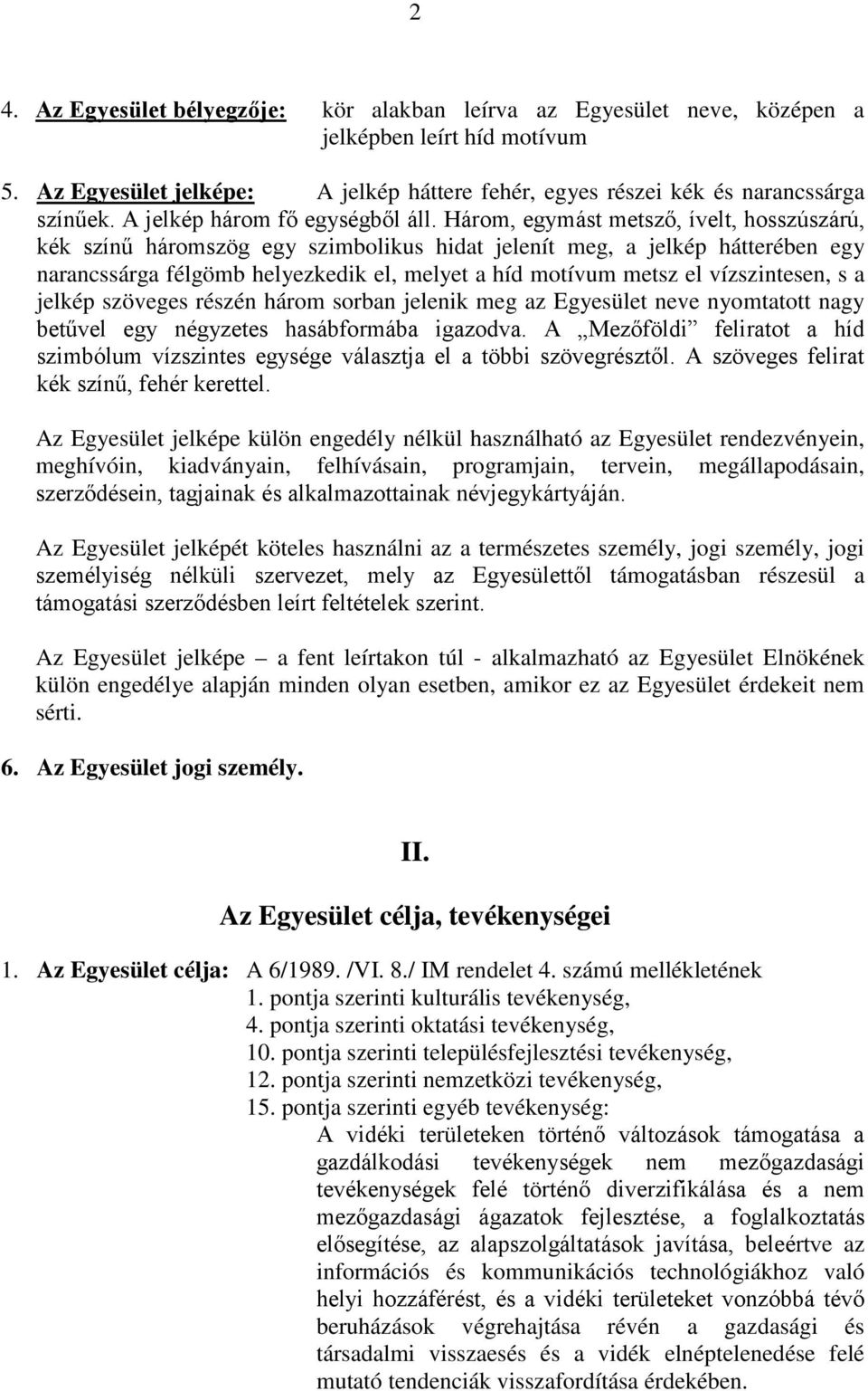 Három, egymást metsző, ívelt, hosszúszárú, kék színű háromszög egy szimbolikus hidat jelenít meg, a jelkép hátterében egy narancssárga félgömb helyezkedik el, melyet a híd motívum metsz el