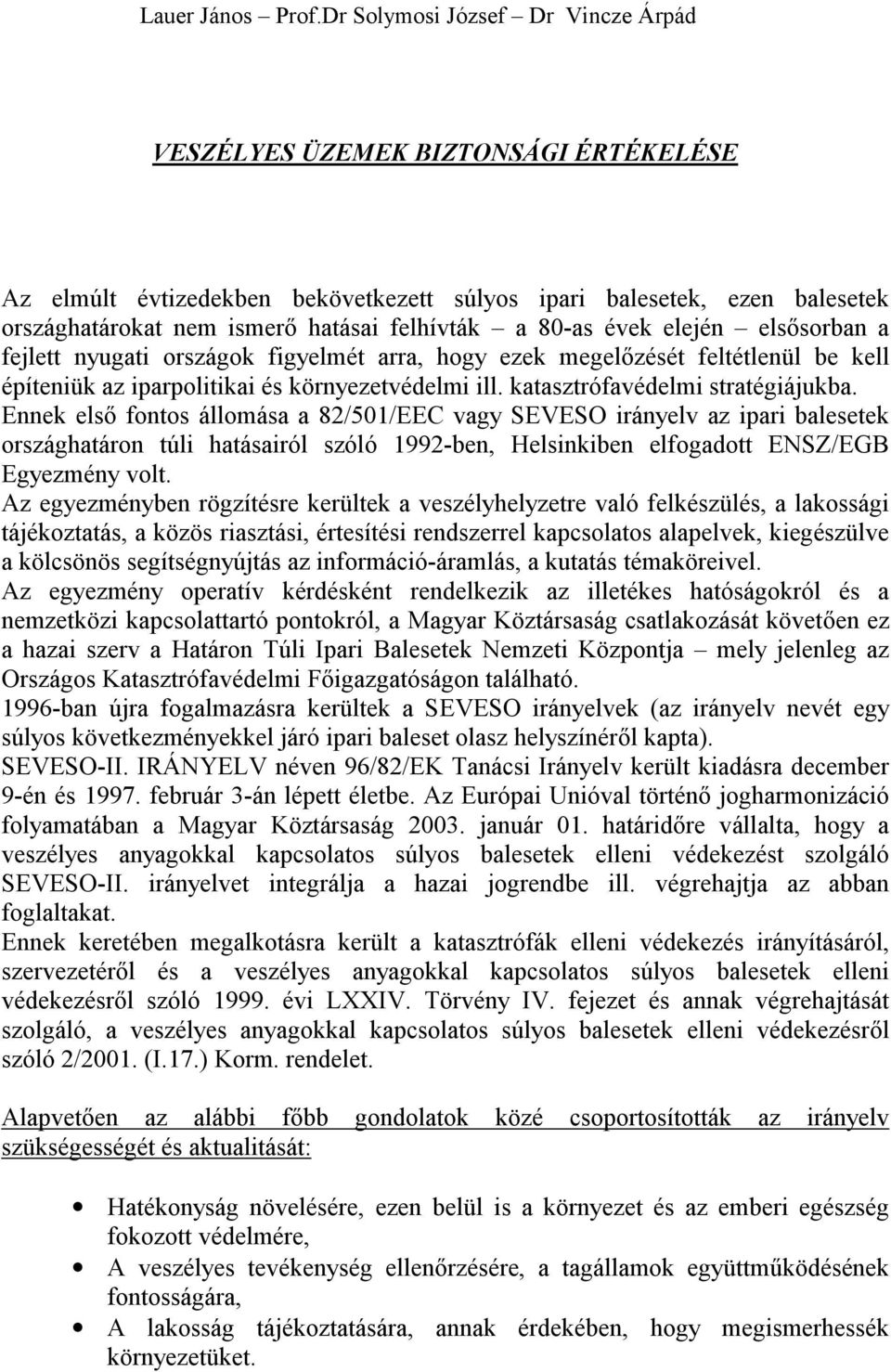 80-as évek elején elsősorban a fejlett nyugati országok figyelmét arra, hogy ezek megelőzését feltétlenül be kell építeniük az iparpolitikai és környezetvédelmi ill. katasztrófavédelmi stratégiájukba.