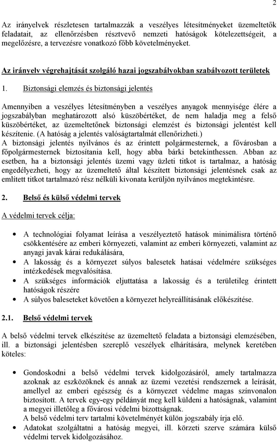 Biztonsági elemzés és biztonsági jelentés Amennyiben a veszélyes létesítményben a veszélyes anyagok mennyisége élére a jogszabályban meghatározott alsó küszöbértéket, de nem haladja meg a felső
