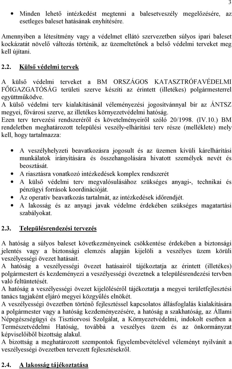 2. Külső védelmi tervek A külső védelmi terveket a BM ORSZÁGOS KATASZTRÓFAVÉDELMI FŐIGAZGATÓSÁG területi szerve készíti az érintett (illetékes) polgármesterrel együttműködve.
