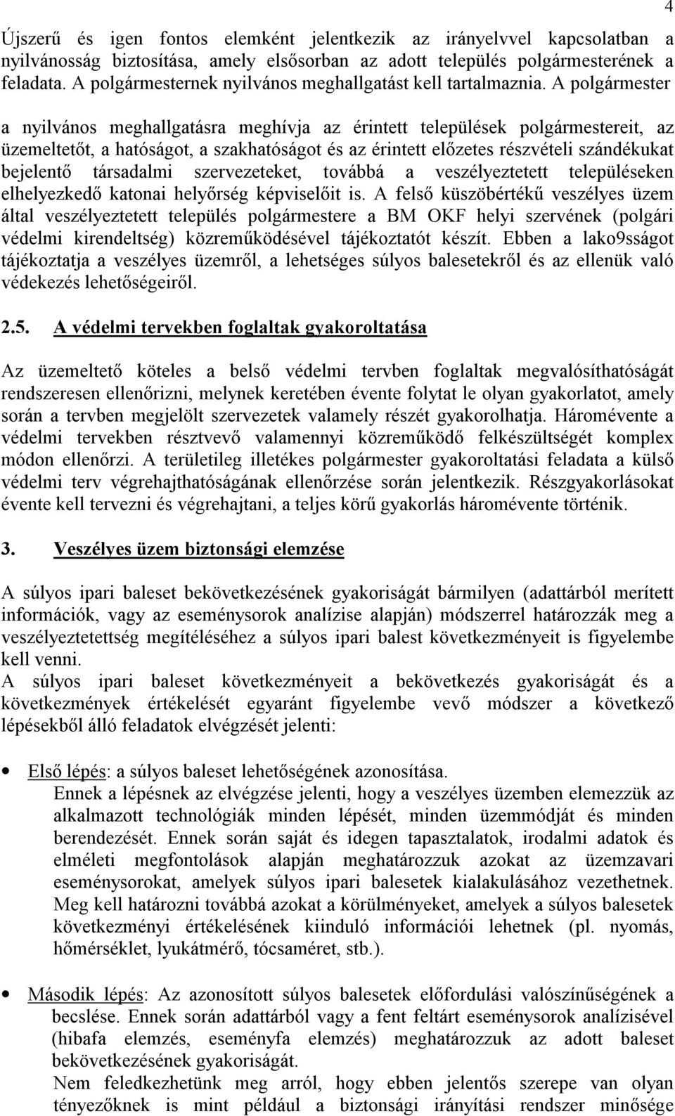 A polgármester a nyilvános meghallgatásra meghívja az érintett települések polgármestereit, az üzemeltetőt, a hatóságot, a szakhatóságot és az érintett előzetes részvételi szándékukat bejelentő