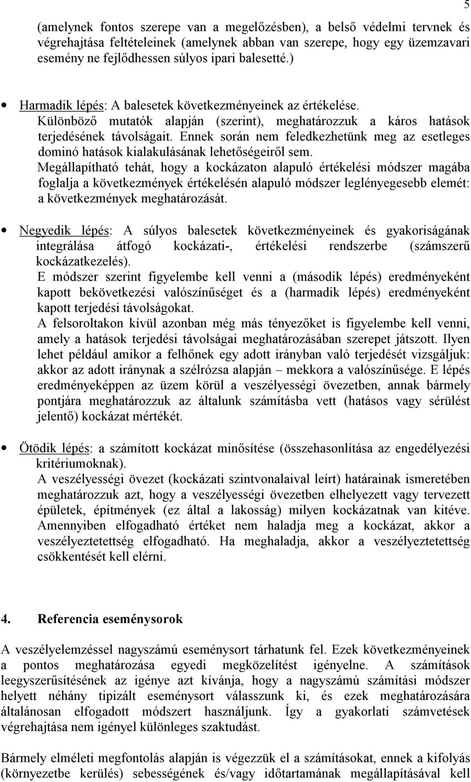 Ennek során nem feledkezhetünk meg az esetleges dominó hatások kialakulásának lehetőségeiről sem.