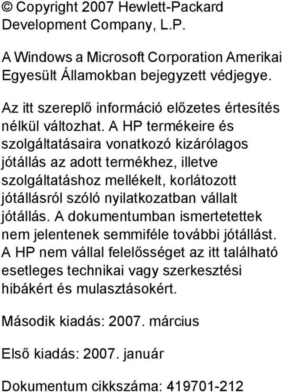 A HP termékeire és szolgáltatásaira vonatkozó kizárólagos jótállás az adott termékhez, illetve szolgáltatáshoz mellékelt, korlátozott jótállásról szóló