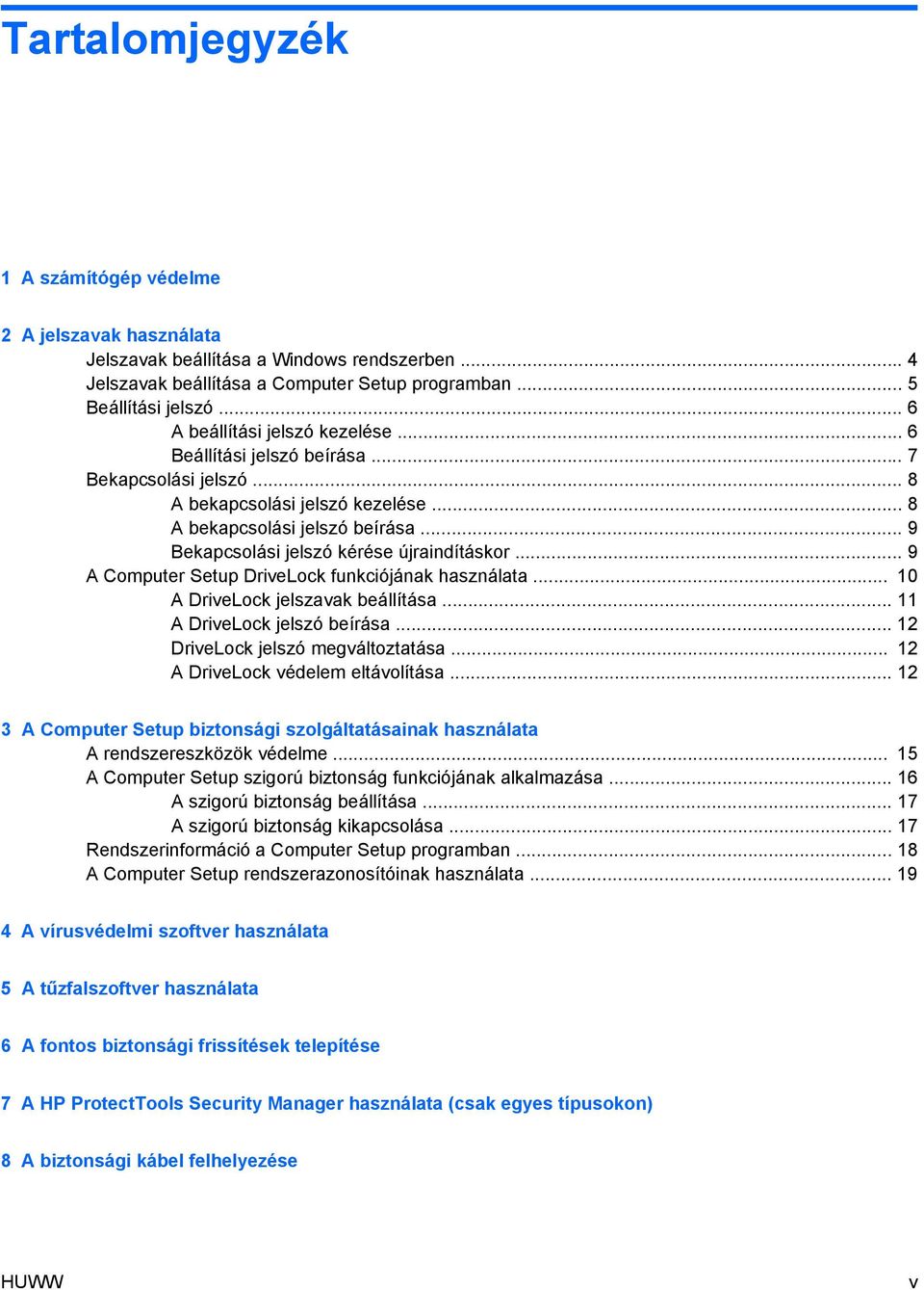 .. 9 Bekapcsolási jelszó kérése újraindításkor... 9 A Computer Setup DriveLock funkciójának használata... 10 A DriveLock jelszavak beállítása... 11 A DriveLock jelszó beírása.